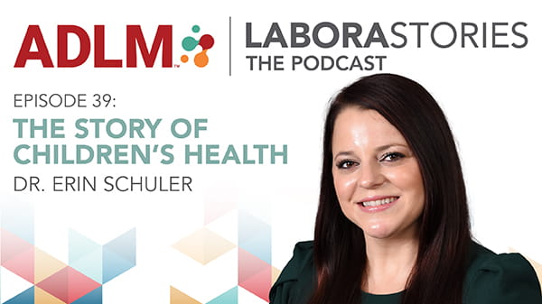 Cover art for Laborastories Podcast featuring ADLM logo and reading Episode 39: the story of children's health with Dr. Erin Schuler